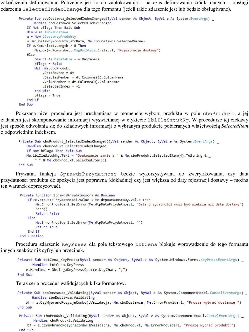 Pokazana niżej procedura jest uruchamiana w momencie wyboru produktu w polu cboprodukt, a jej zadaniem jest skomponowanie informacji wyświetlanej w etykiecie lblilesztukkg.