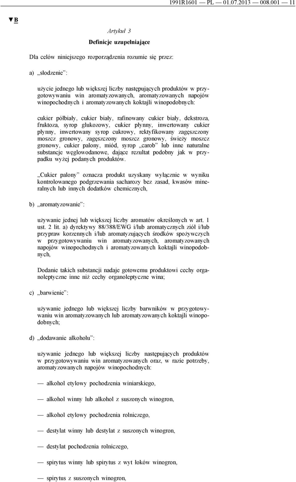 aromatyzowanych, aromatyzowanych napojów winopochodnych i aromatyzowanych koktajli winopodobnych: cukier półbiały, cukier biały, rafinowany cukier biały, dekstroza, fruktoza, syrop glukozowy, cukier