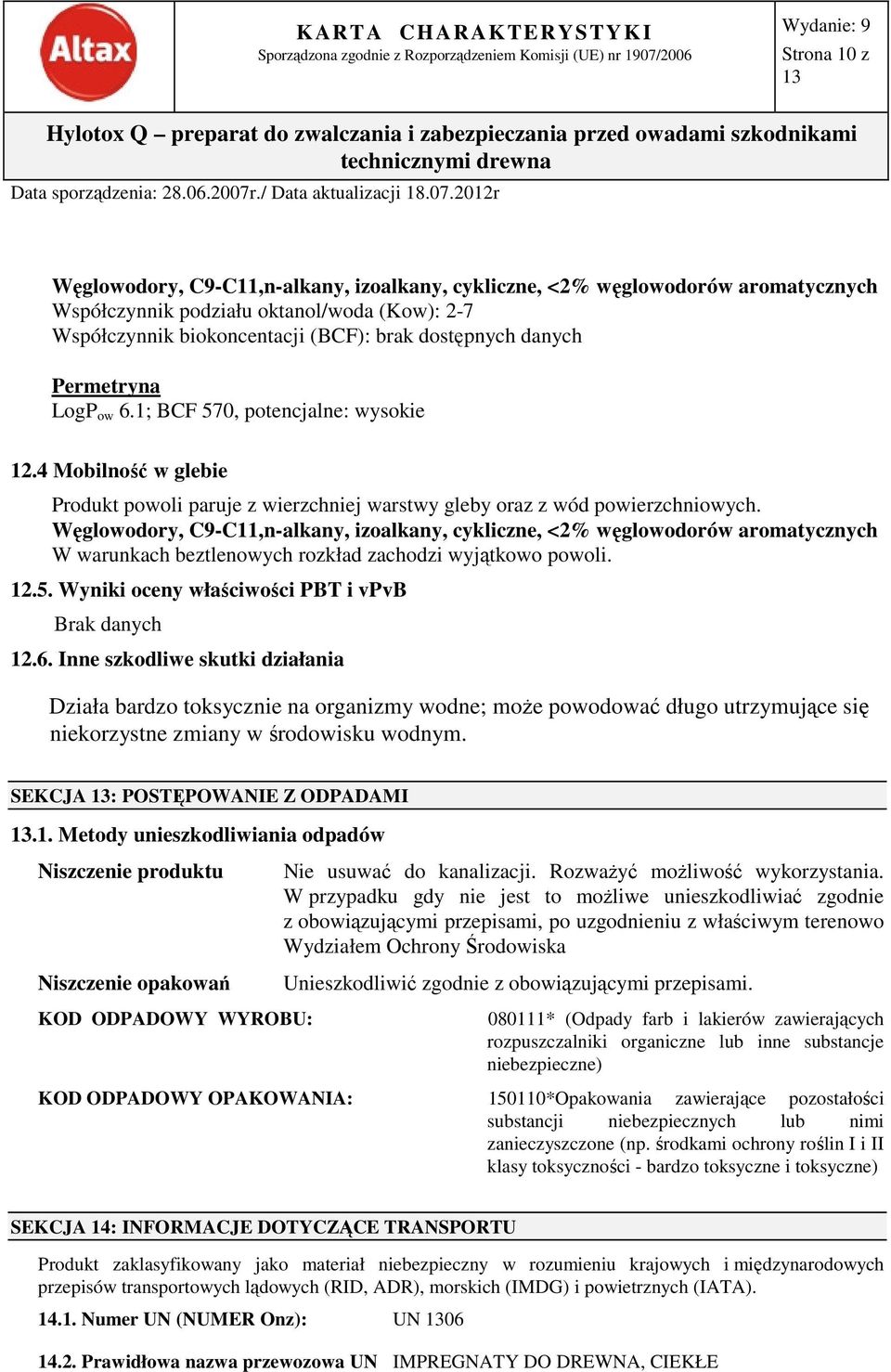 Węglowodory, C9-C11,n-alkany, izoalkany, cykliczne, <2% węglowodorów aromatycznych W warunkach beztlenowych rozkład zachodzi wyjątkowo powoli. 12.5. Wyniki oceny właściwości PBT i vpvb Brak danych 12.