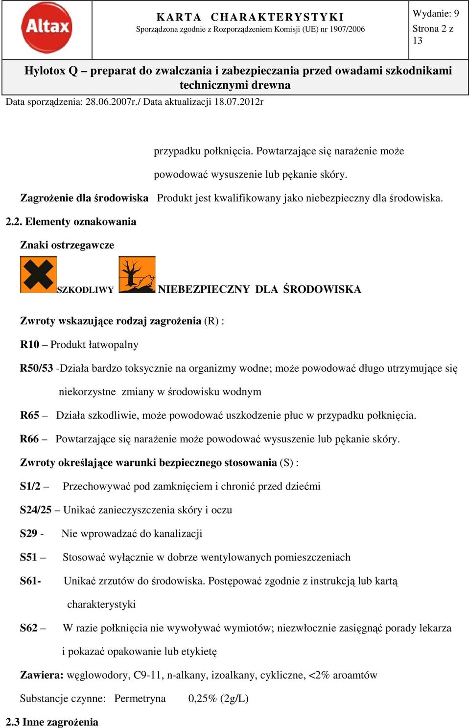 2. Elementy oznakowania Znaki ostrzegawcze SZKODLIWY NIEBEZPIECZNY DLA ŚRODOWISKA Zwroty wskazujące rodzaj zagrożenia (R) : R10 Produkt łatwopalny R50/53 -Działa bardzo toksycznie na organizmy wodne;