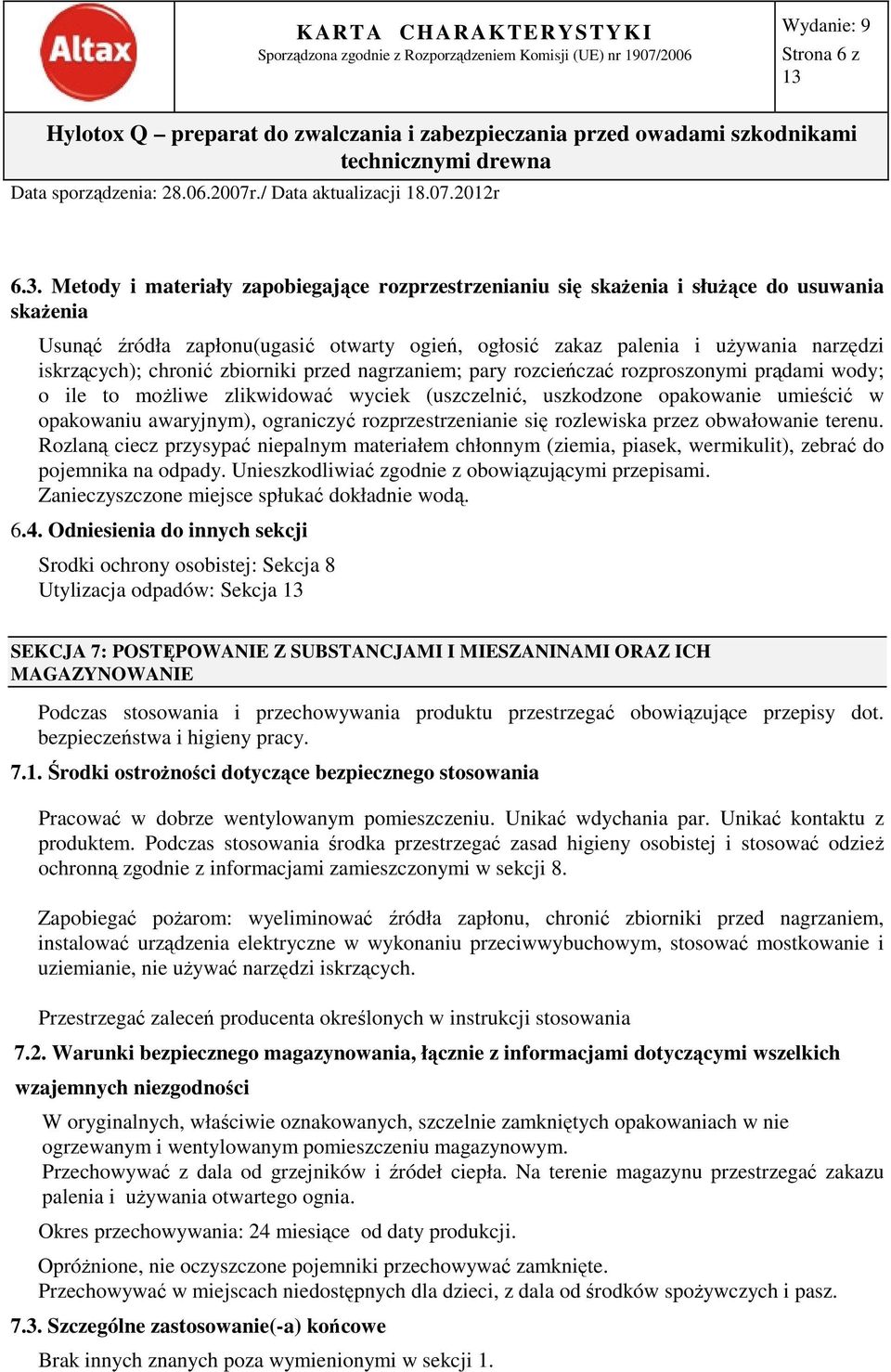 chronić zbiorniki przed nagrzaniem; pary rozcieńczać rozproszonymi prądami wody; o ile to możliwe zlikwidować wyciek (uszczelnić, uszkodzone opakowanie umieścić w opakowaniu awaryjnym), ograniczyć