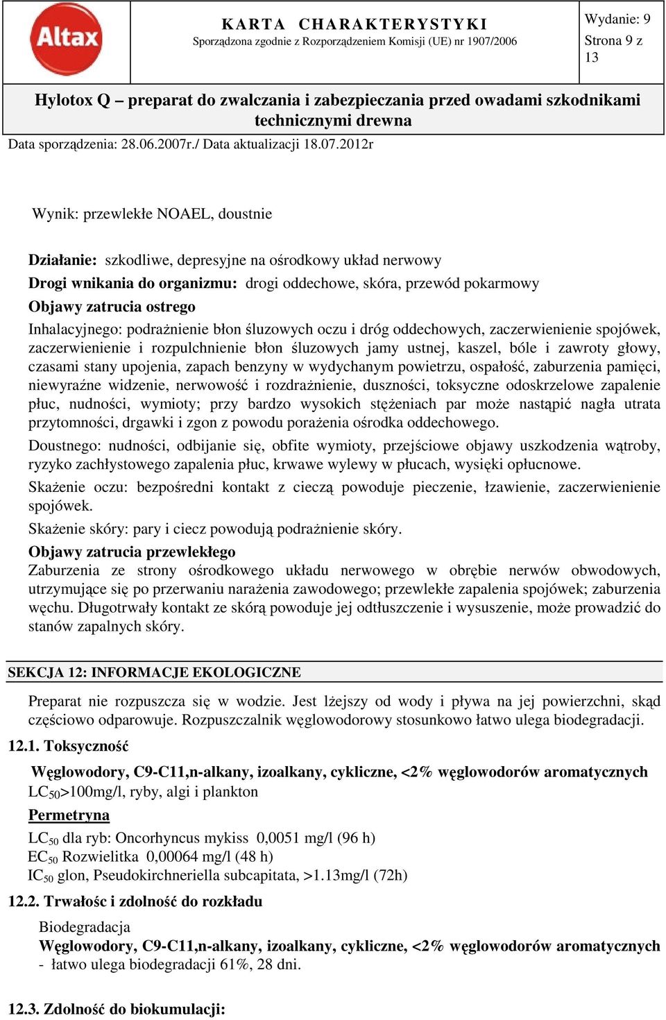 upojenia, zapach benzyny w wydychanym powietrzu, ospałość, zaburzenia pamięci, niewyraźne widzenie, nerwowość i rozdrażnienie, duszności, toksyczne odoskrzelowe zapalenie płuc, nudności, wymioty;