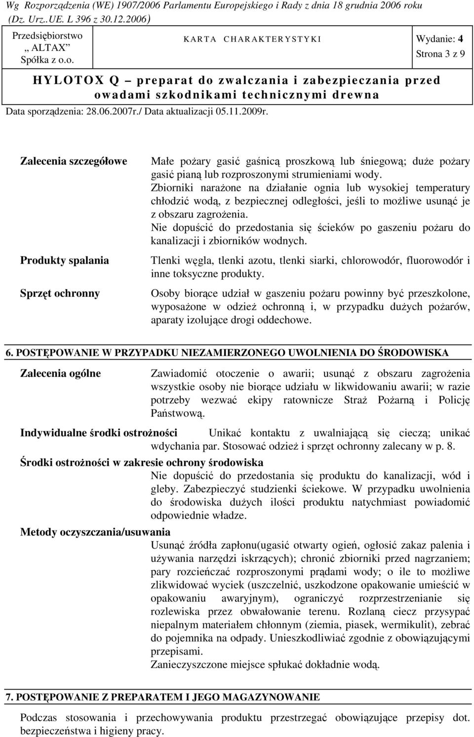 Nie dopuścić do przedostania się ścieków po gaszeniu poŝaru do kanalizacji i zbiorników wodnych. Tlenki węgla, tlenki azotu, tlenki siarki, chlorowodór, fluorowodór i inne toksyczne produkty.