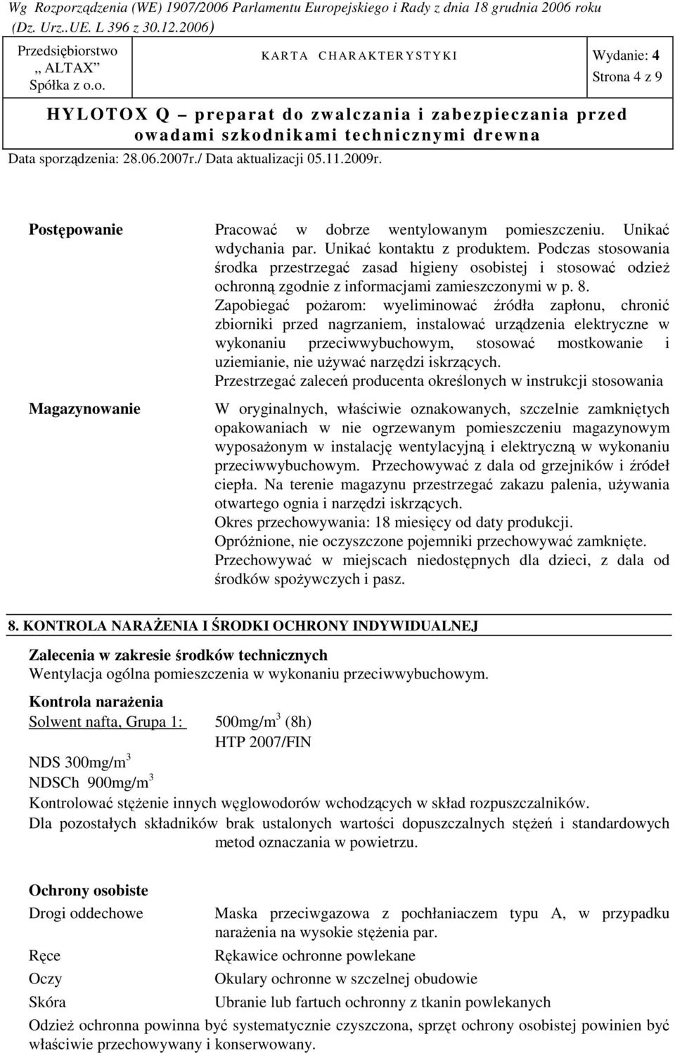 Zapobiegać poŝarom: wyeliminować źródła zapłonu, chronić zbiorniki przed nagrzaniem, instalować urządzenia elektryczne w wykonaniu przeciwwybuchowym, stosować mostkowanie i uziemianie, nie uŝywać