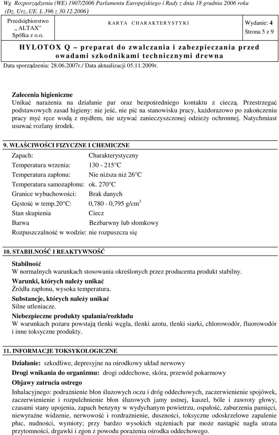 Natychmiast usuwać rozlany środek. 9. WŁAŚCIWOŚCI FIZYCZNE I CHEMICZNE Zapach: Charakterystyczny Temperatura wrzenia: 130-215 C Temperatura zapłonu: Nie niŝsza niŝ 26 C Temperatura samozapłonu: ok.