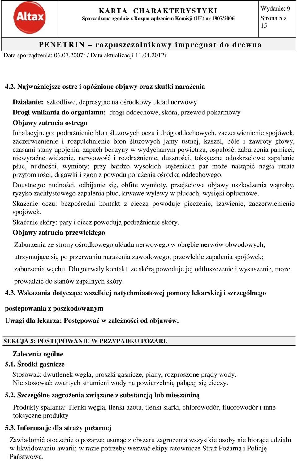 zatrucia ostrego Inhalacyjnego: podrażnienie błon śluzowych oczu i dróg oddechowych, zaczerwienienie spojówek, zaczerwienienie i rozpulchnienie błon śluzowych jamy ustnej, kaszel, bóle i zawroty
