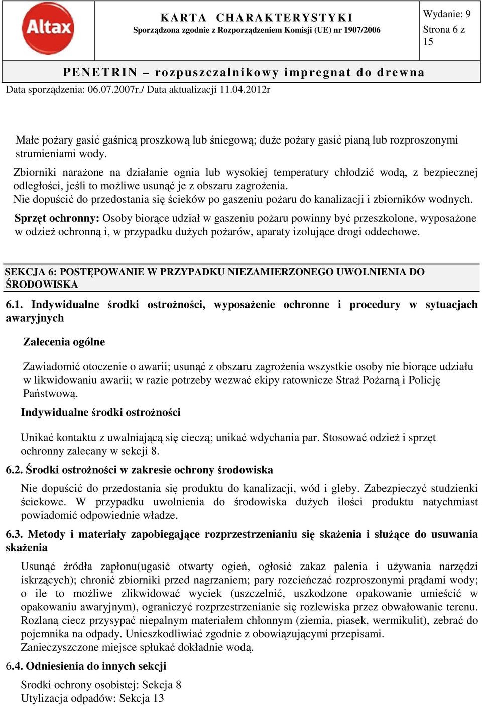 Nie dopuścić do przedostania się ścieków po gaszeniu pożaru do kanalizacji i zbiorników wodnych.