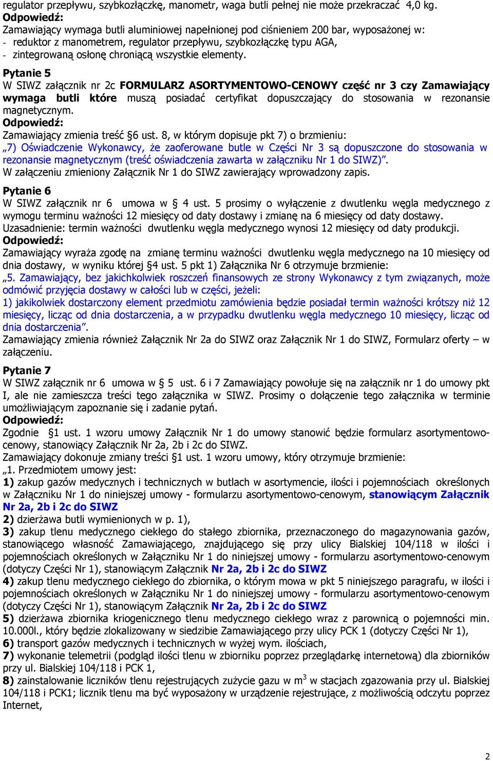 elementy. Pytanie 5 W SIWZ załącznik nr 2c FORMULARZ ASORTYMENTOWO-CENOWY część nr 3 czy Zamawiający wymaga butli które muszą posiadać certyfikat dopuszczający do stosowania w rezonansie magnetycznym.