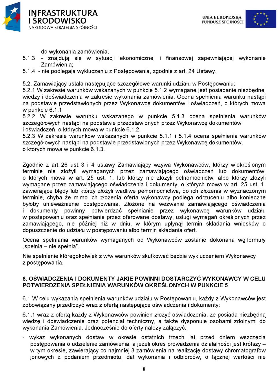 Ocena spełnienia warunku nastąpi na podstawie przedstawionych przez Wykonawcę dokumentów i oświadczeń, o których mowa w punkcie 6.1.