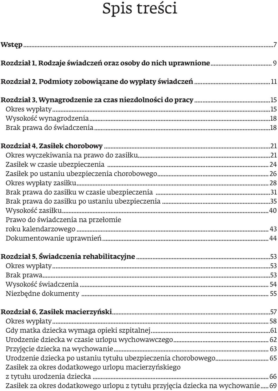 ..21 Zasiłek w czasie ubezpieczenia... 24 Zasiłek po ustaniu ubezpieczenia chorobowego... 26 Okres wypłaty zasiłku... 28 Brak prawa do zasiłku w czasie ubezpieczenia.