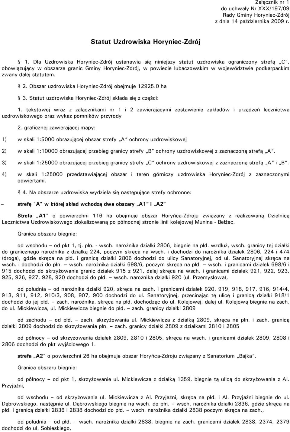 zwany dalej statutem. 2. Obszar uzdrowiska Horyniec-Zdrój obejmuje 12925.0 ha 3. Statut uzdrowiska Horyniec-Zdrój składa się z części: 1.