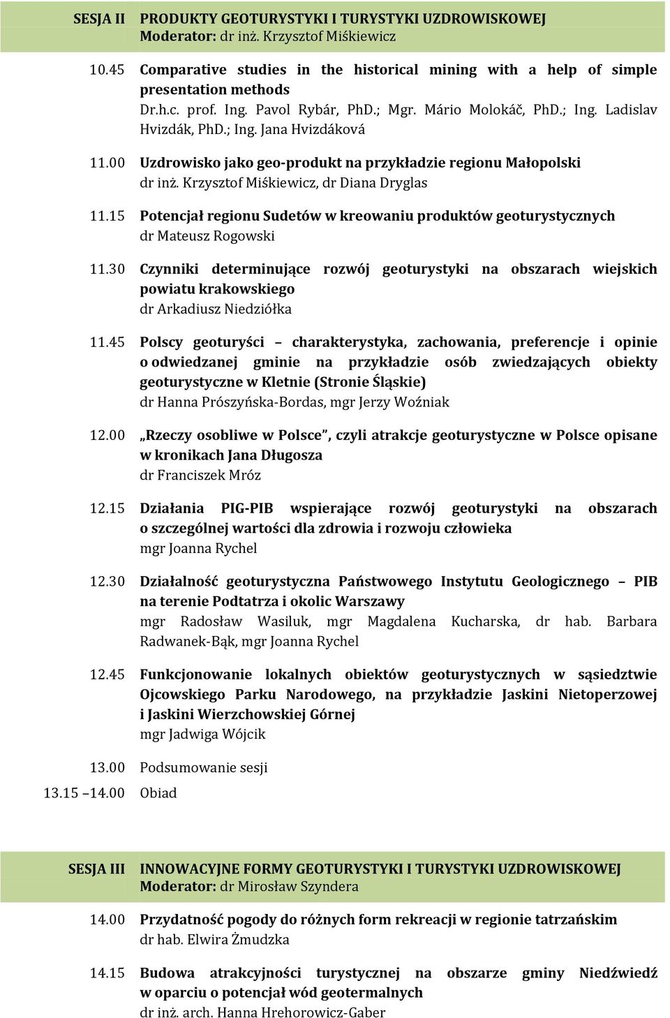 Krzysztof Miśkiewicz, dr Diana Dryglas 11.15 Potencjał regionu Sudetów w kreowaniu produktów geoturystycznych dr Mateusz Rogowski 11.