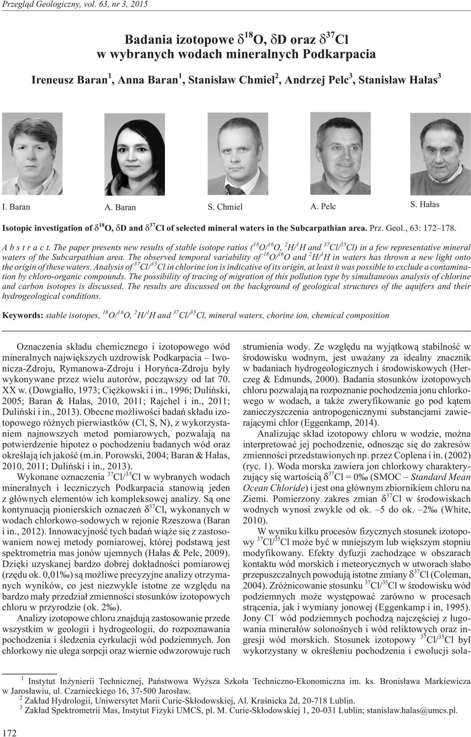 Thepaper presents new results of stable isotope ratios ( 18 O/ 16 O, 2 H/ 1 H and 37 Cl/ 35 Cl) in a few representative mineral waters of the Subcarpathian area.