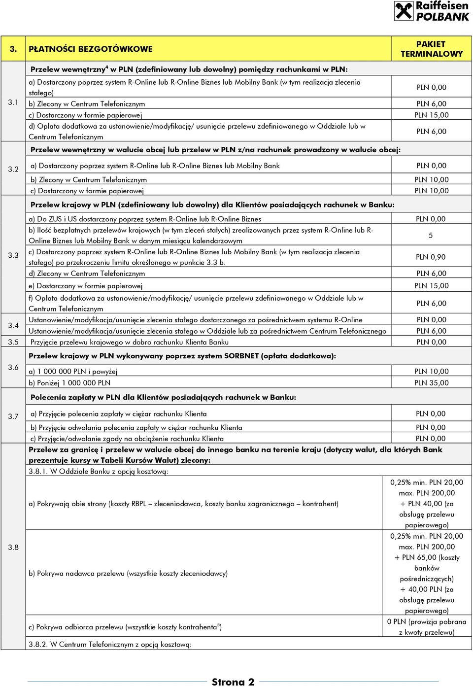 papierowej PLN 15,00 d) Opłata dodatkowa za ustanowienie/modyfikację/ usunięcie przelewu zdefiniowanego w Oddziale lub w Centrum Telefonicznym PLN 6,00 Przelew wewnętrzny w walucie obcej lub przelew