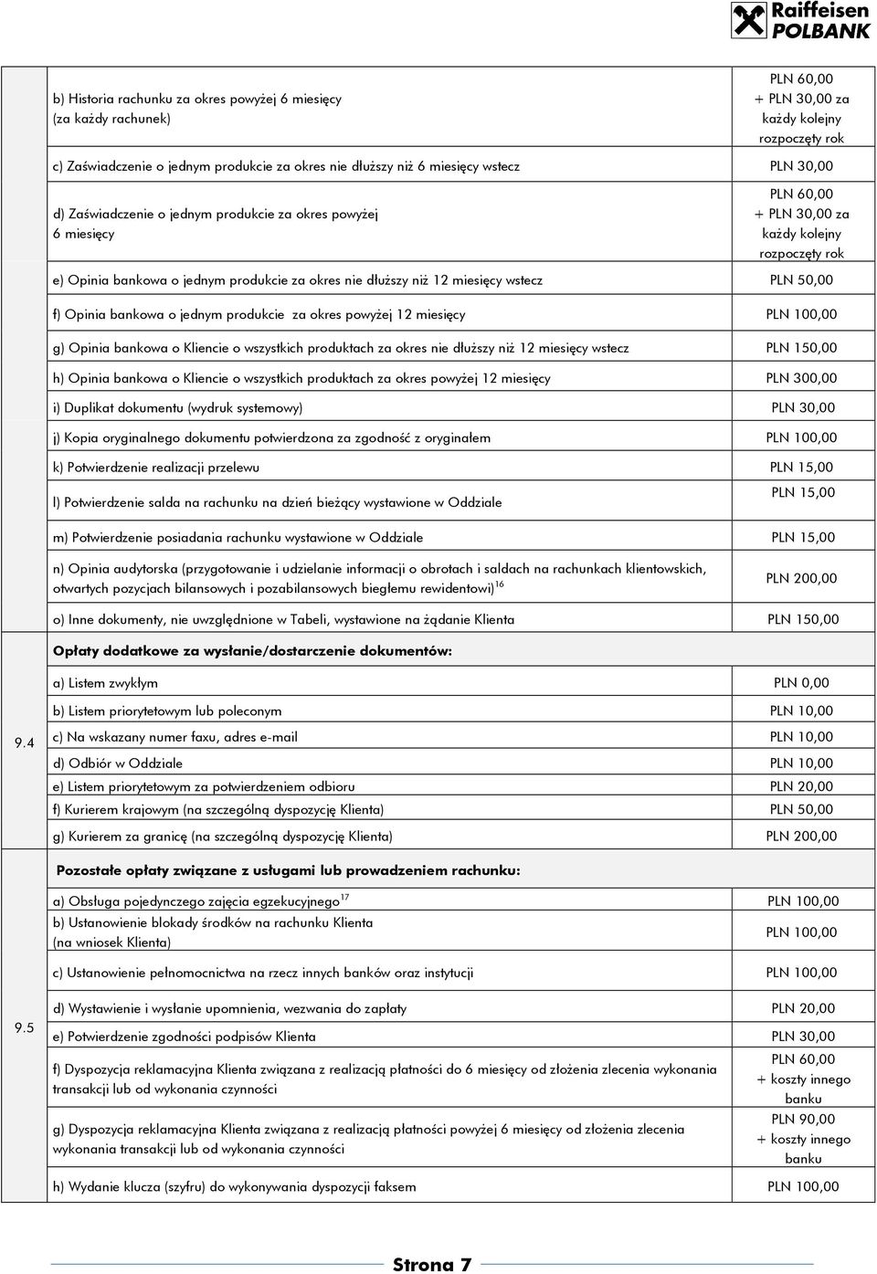 miesięcy wstecz PLN 50,00 f) Opinia bankowa o jednym produkcie za okres powyżej 12 miesięcy PLN 100,00 g) Opinia bankowa o Kliencie o wszystkich produktach za okres nie dłuższy niż 12 miesięcy wstecz