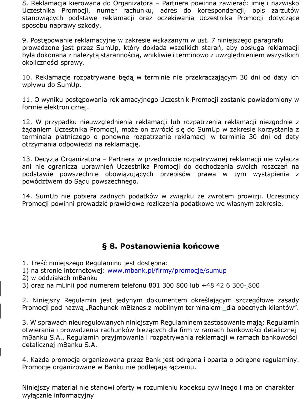 7 niniejszego paragrafu prowadzone jest przez SumUp, który dokłada wszelkich starań, aby obsługa reklamacji była dokonana z należytą starannością, wnikliwie i terminowo z uwzględnieniem wszystkich