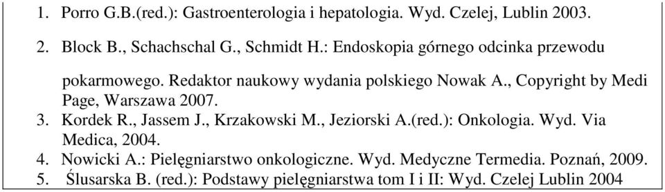 , Copyright by Medi Page, Warszawa 2007. 3. Kordek R., Jassem J., Krzakowski M., Jeziorski A.(red.): Onkologia. Wyd.
