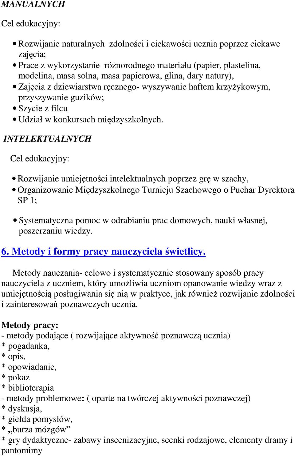 INTELEKTUALNYCH Cel edukacyjny: Rozwijanie umiejętności intelektualnych poprzez grę w szachy, Organizowanie Międzyszkolnego Turnieju Szachowego o Puchar Dyrektora SP 1; Systematyczna pomoc w