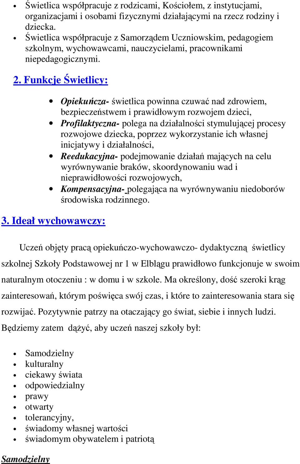 Funkcje Świetlicy: Opiekuńcza- świetlica powinna czuwać nad zdrowiem, bezpieczeństwem i prawidłowym rozwojem dzieci, Profilaktyczna- polega na działalności stymulującej procesy rozwojowe dziecka,