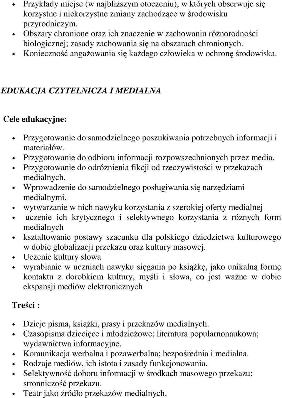 EDUKACJA CZYTELNICZA I MEDIALNA Cele edukacyjne: Przygotowanie do samodzielnego poszukiwania potrzebnych informacji i materiałów. Przygotowanie do odbioru informacji rozpowszechnionych przez media.