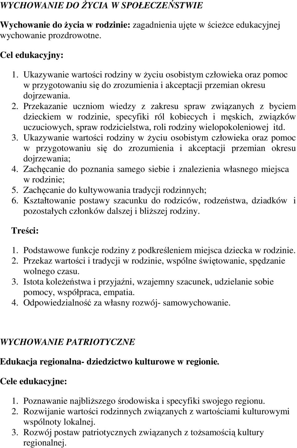 Przekazanie uczniom wiedzy z zakresu spraw związanych z byciem dzieckiem w rodzinie, specyfiki ról kobiecych i męskich, związków uczuciowych, spraw rodzicielstwa, roli rodziny wielopokoleniowej itd.