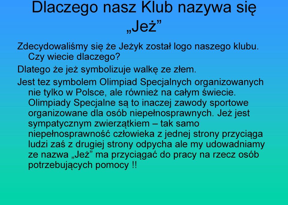 Jest tez symbolem Olimpiad Specjalnych organizowanych nie tylko w Polsce, ale również na całym świecie.