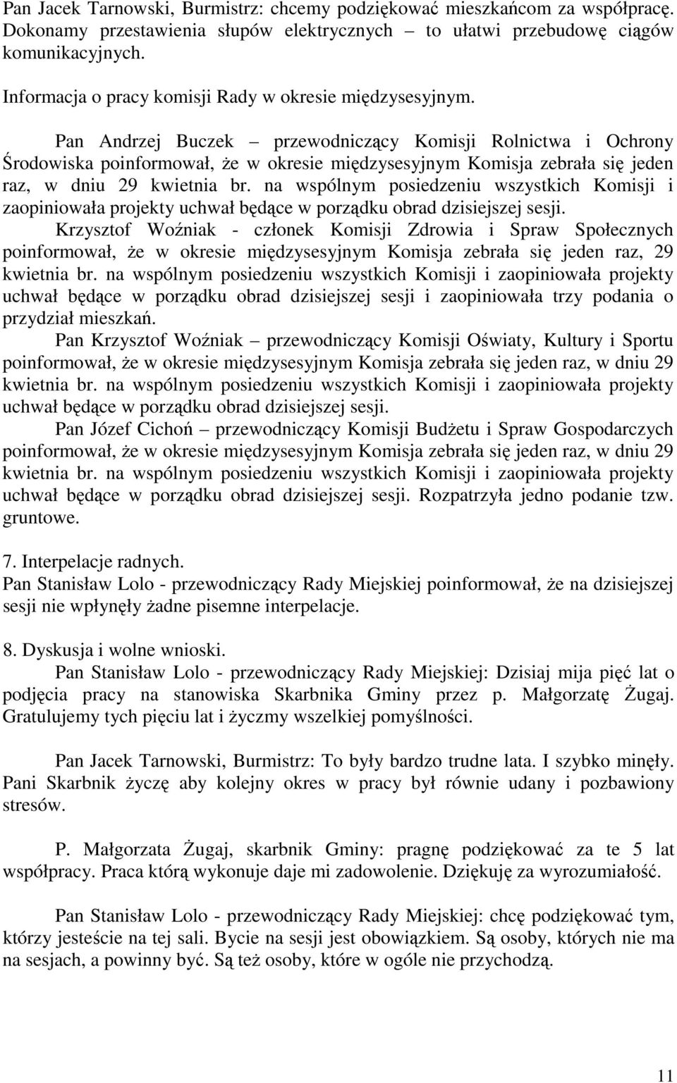 Pan Andrzej Buczek przewodniczący Komisji Rolnictwa i Ochrony Środowiska poinformował, Ŝe w okresie międzysesyjnym Komisja zebrała się jeden raz, w dniu 29 kwietnia br.