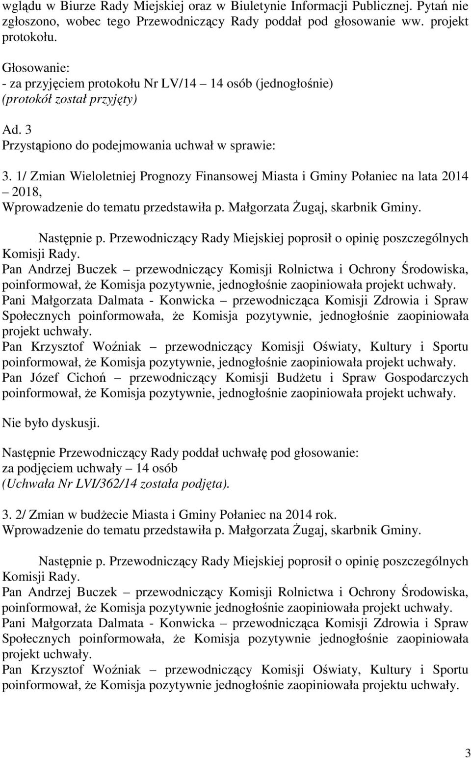 1/ Zmian Wieloletniej Prognozy Finansowej Miasta i Gminy Połaniec na lata 2014 2018, Wprowadzenie do tematu przedstawiła p. Małgorzata śugaj, skarbnik Gminy. Następnie p.