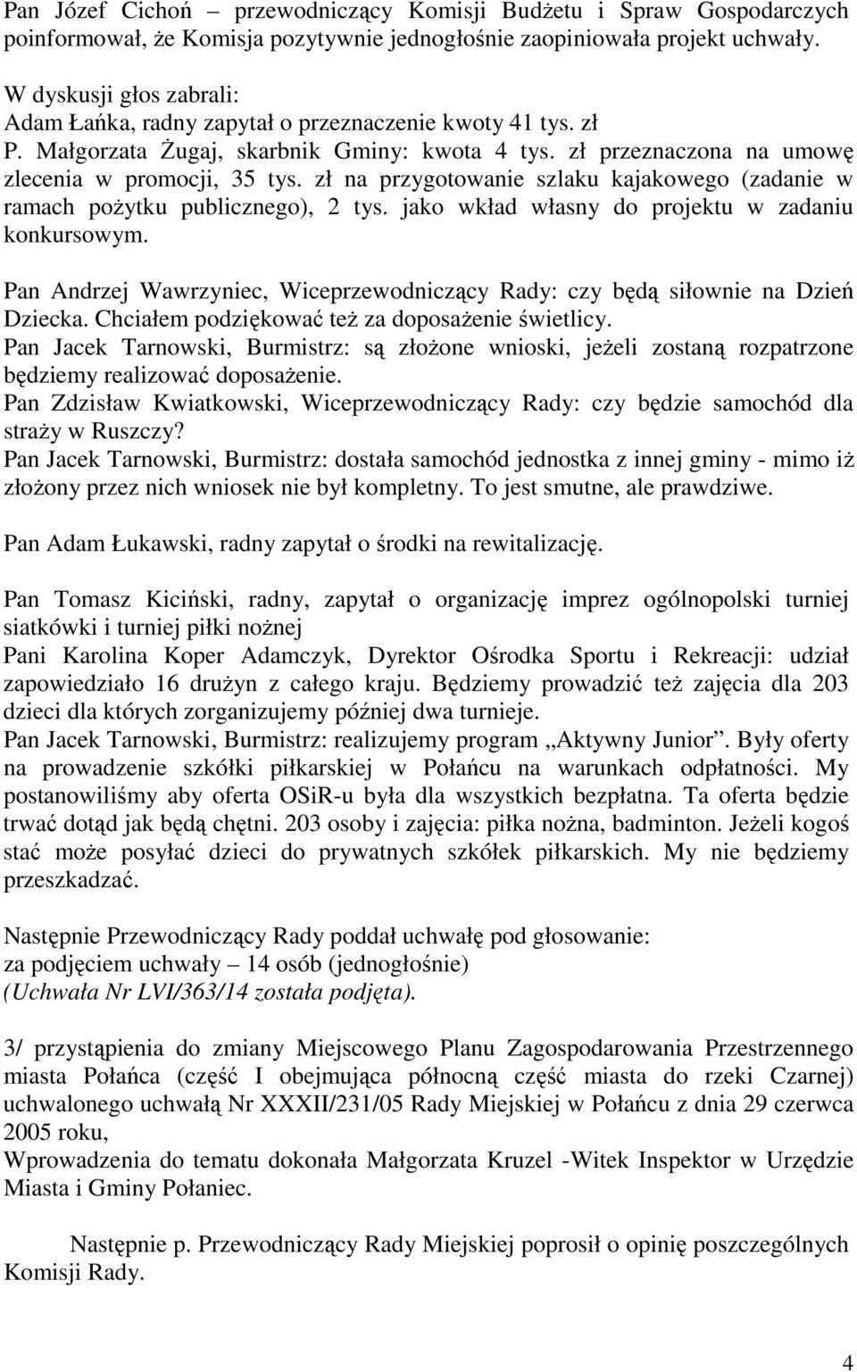 zł na przygotowanie szlaku kajakowego (zadanie w ramach poŝytku publicznego), 2 tys. jako wkład własny do projektu w zadaniu konkursowym.