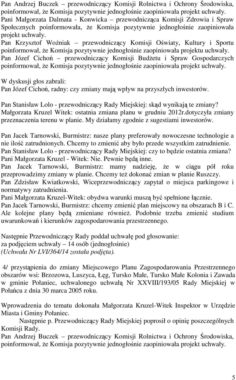 Pan Krzysztof Woźniak przewodniczący Komisji Oświaty, Kultury i Sportu poinformował, Ŝe Komisja pozytywnie jednogłośnie zaopiniowała projektu uchwały.