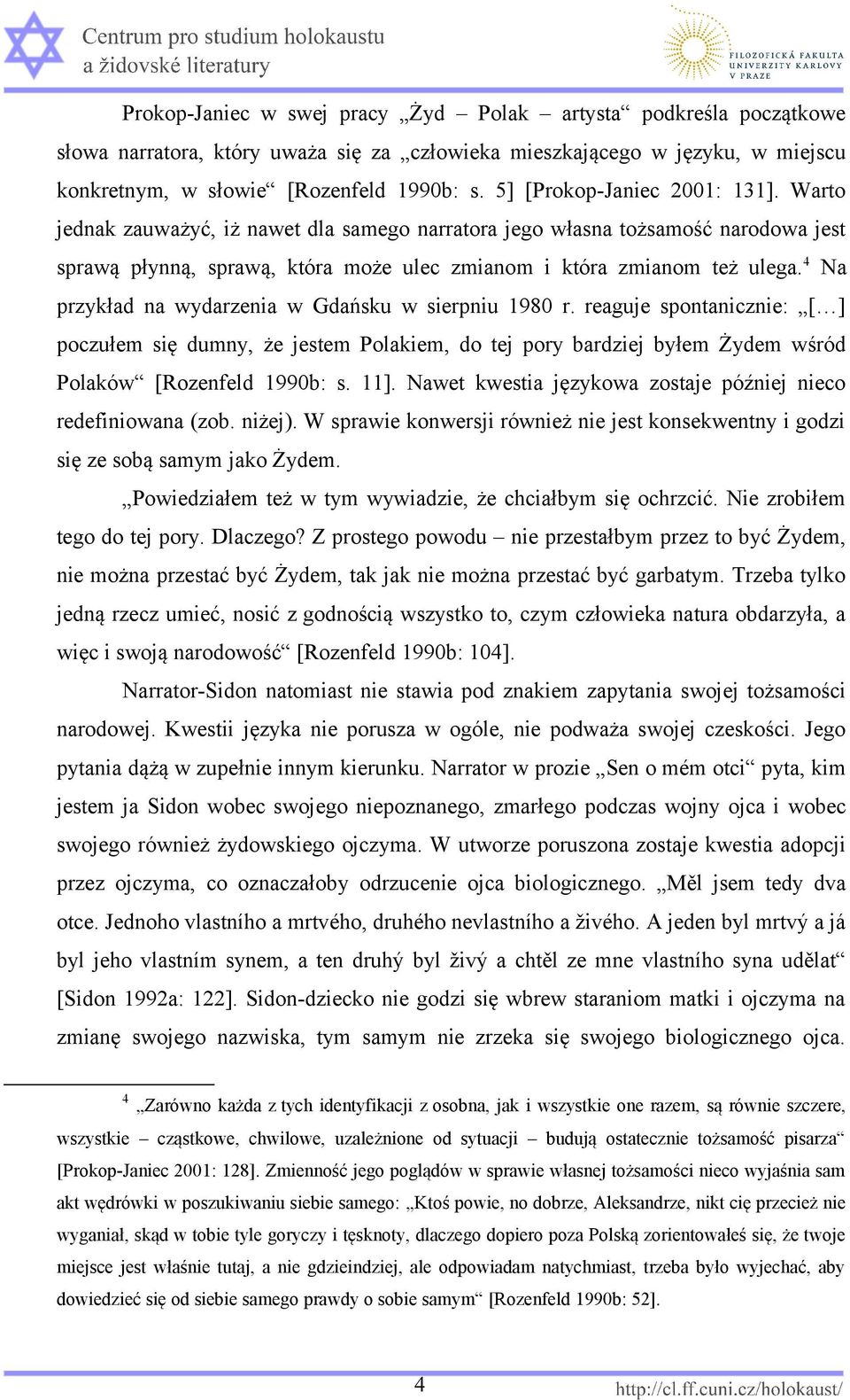 4 Na przykład na wydarzenia w Gdańsku w sierpniu 1980 r. reaguje spontanicznie: [ ] poczułem się dumny, że jestem Polakiem, do tej pory bardziej byłem Żydem wśród Polaków [Rozenfeld 1990b: s. 11].