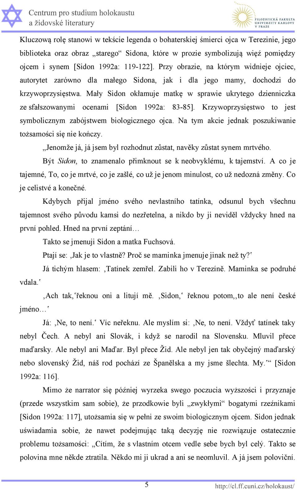 Mały Sidon okłamuje matkę w sprawie ukrytego dzienniczka ze sfałszowanymi ocenami [Sidon 1992a: 83-85]. Krzywoprzysięstwo to jest symbolicznym zabójstwem biologicznego ojca.