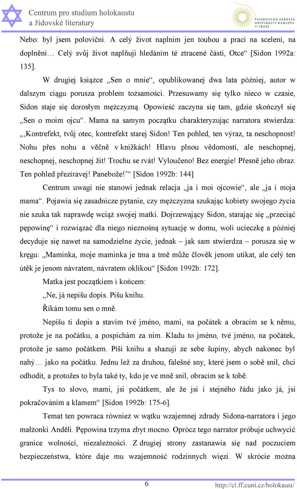 Opowieść zaczyna się tam, gdzie skończył się Sen o moim ojcu. Mama na samym początku charakteryzując narratora stwierdza: Kontrefekt, tvůj otec, kontrefekt starej Sidon!