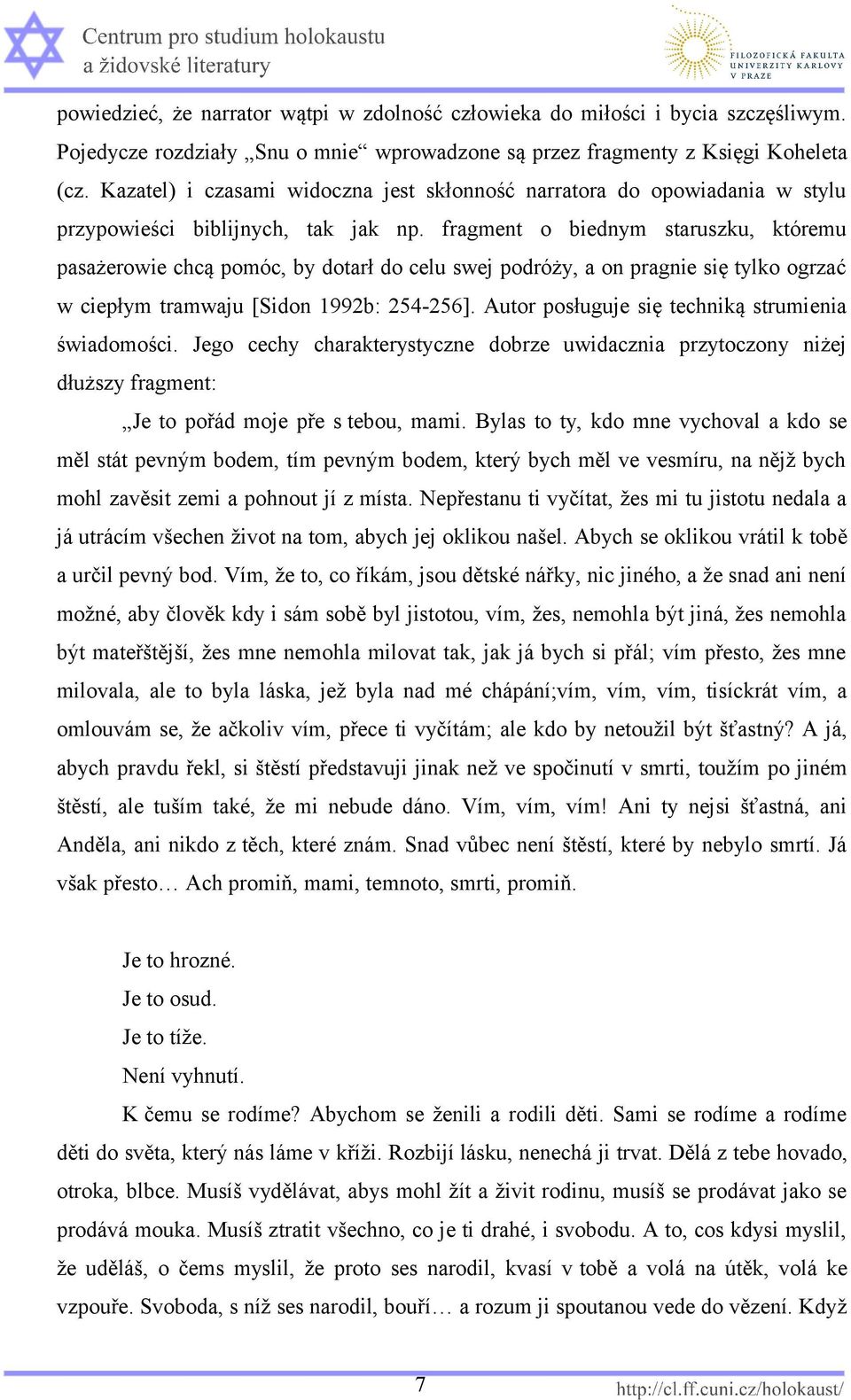 fragment o biednym staruszku, któremu pasażerowie chcą pomóc, by dotarł do celu swej podróży, a on pragnie się tylko ogrzać w ciepłym tramwaju [Sidon 1992b: 254-256].