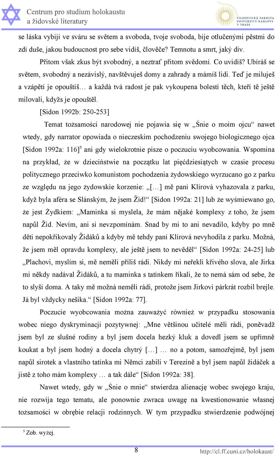 Teď je miluješ a vzápětí je opouštíš a každá tvá radost je pak vykoupena bolestí těch, kteří tě ještě milovali, kdyžs je opouštěl.