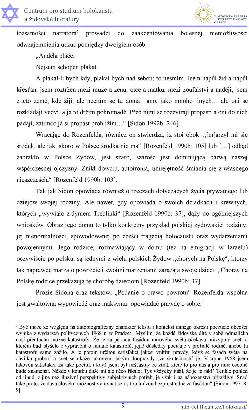 Jsem napůl žid a napůl křesťan, jsem roztržen mezi muže a ženu, otce a matku, mezi zoufalství a naději, jsem z této země, kde žiji, ale necítím se tu doma ano, jako mnoho jiných ale oni se rozkládají
