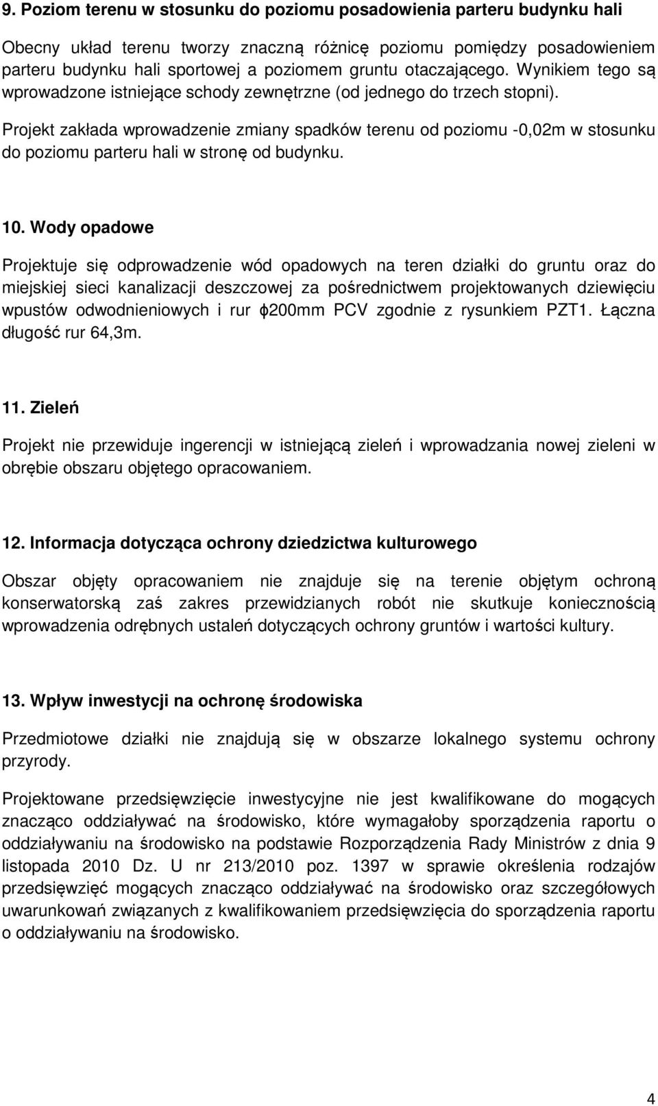 Projekt zakłada wprowadzenie zmiany spadków terenu od poziomu -0,02m w stosunku do poziomu parteru hali w stronę od budynku. 10.