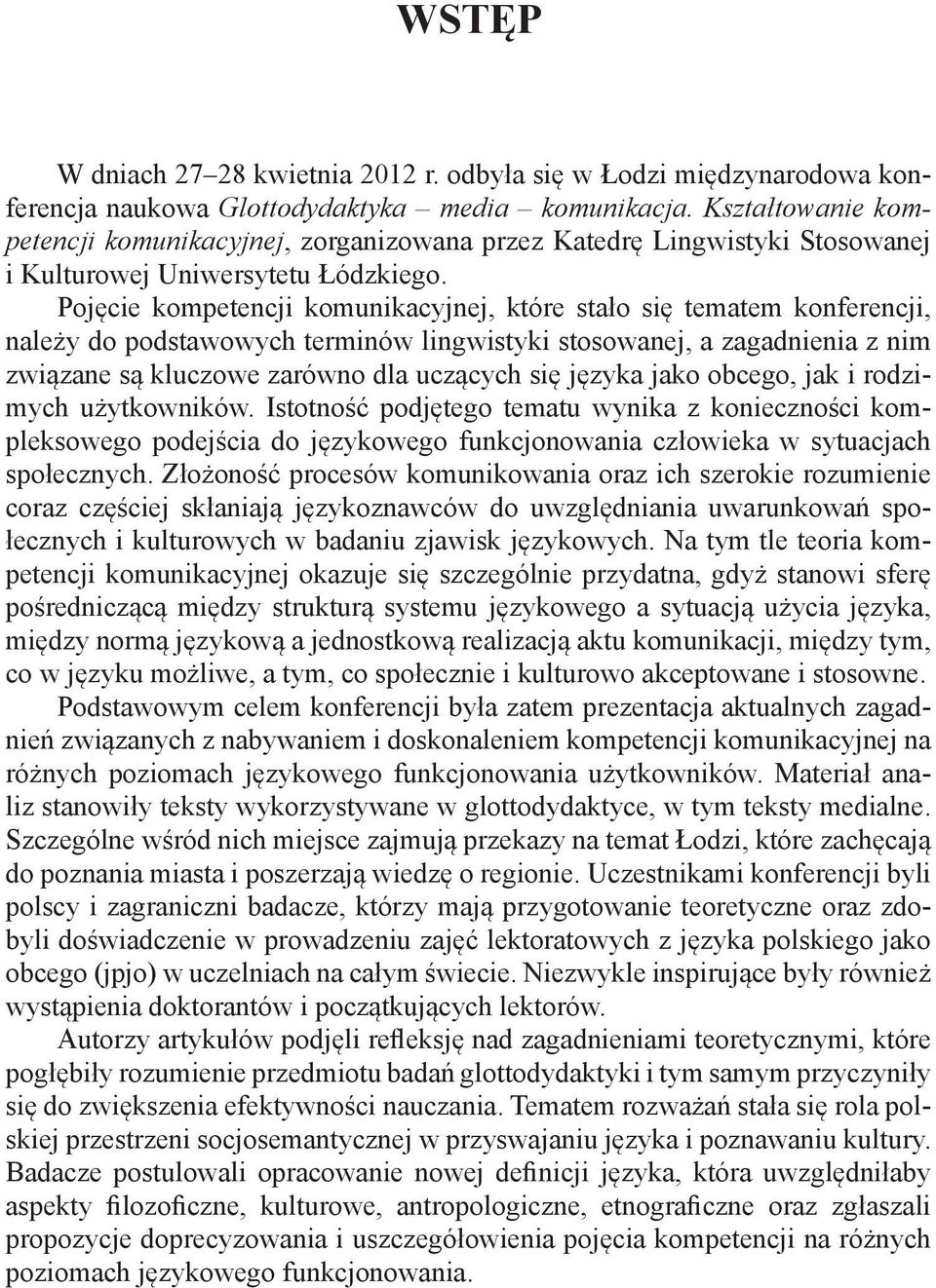 Pojęcie kompetencji komunikacyjnej, które stało się tematem konferencji, należy do podstawowych terminów lingwistyki stosowanej, a zagadnienia z nim związane są kluczowe zarówno dla uczących się