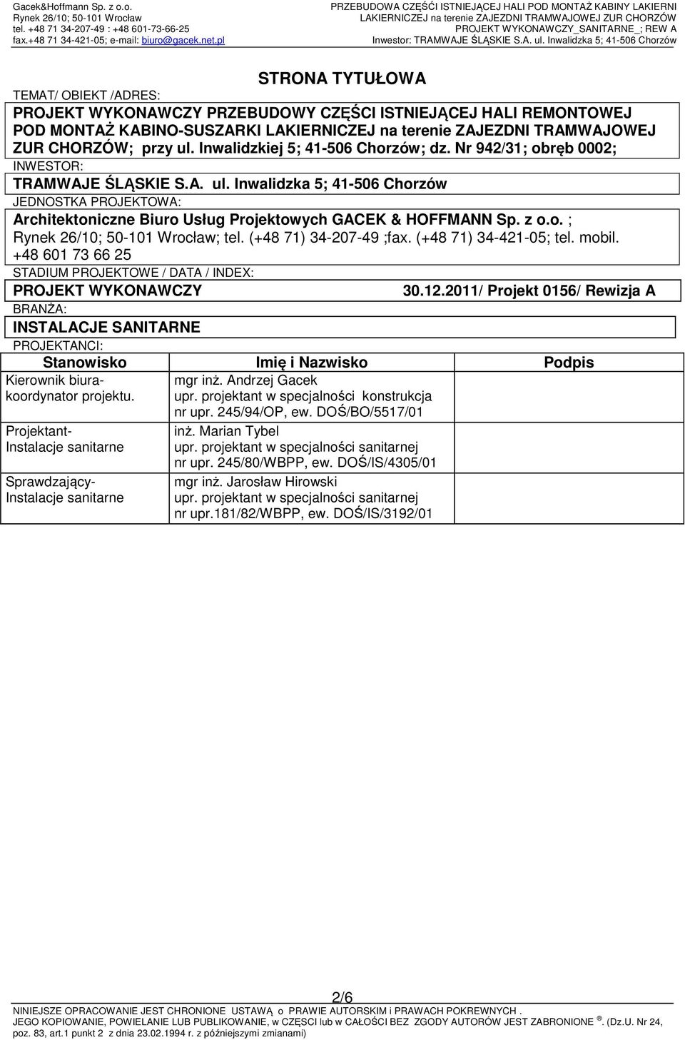 Inwalidzka 5; 41-506 Chorzów JEDNOSTKA PROJEKTOWA: Architektoniczne Biuro Usług Projektowych GACEK & HOFFMANN Sp. z o.o. ; ; tel. (+48 71) 34-207-49 ;fax. (+48 71) 34-421-05; tel. mobil.