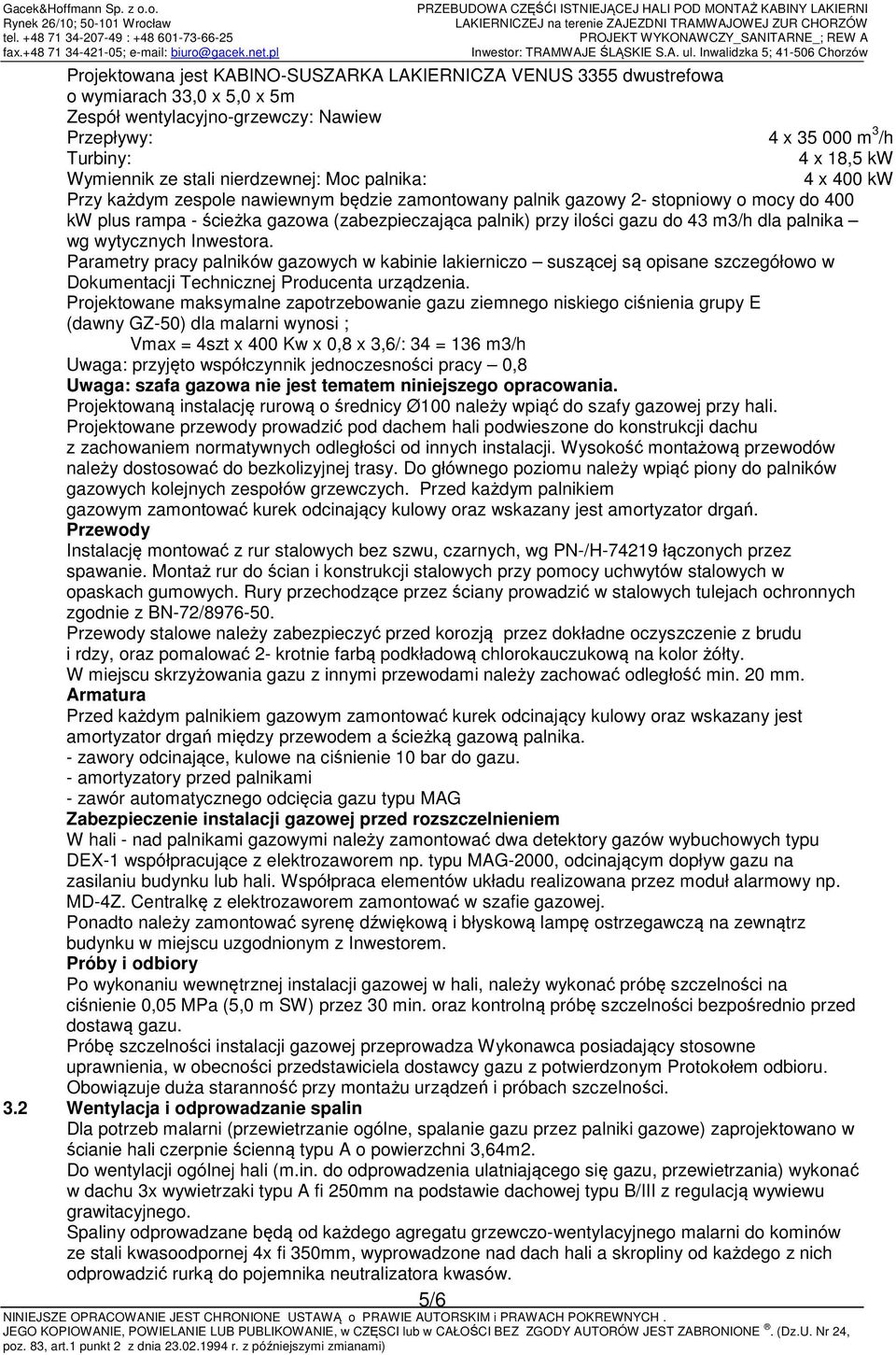 43 m3/h dla palnika wg wytycznych Inwestora. Parametry pracy palników gazowych w kabinie lakierniczo suszącej są opisane szczegółowo w Dokumentacji Technicznej Producenta urządzenia.