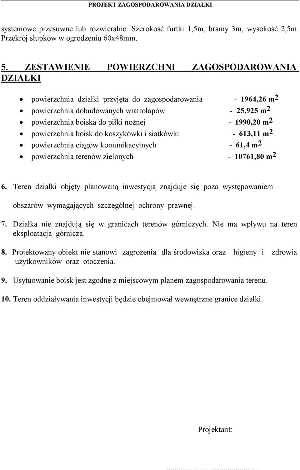 - 1990,20 m 2 powierzchnia boisk do koszykówki i siatkówki - 613,11 m 2 powierzchnia ciągów komunikacyjnych - 61,4 m 2 powierzchnia terenów zielonych - 10761,80 m 2 6.