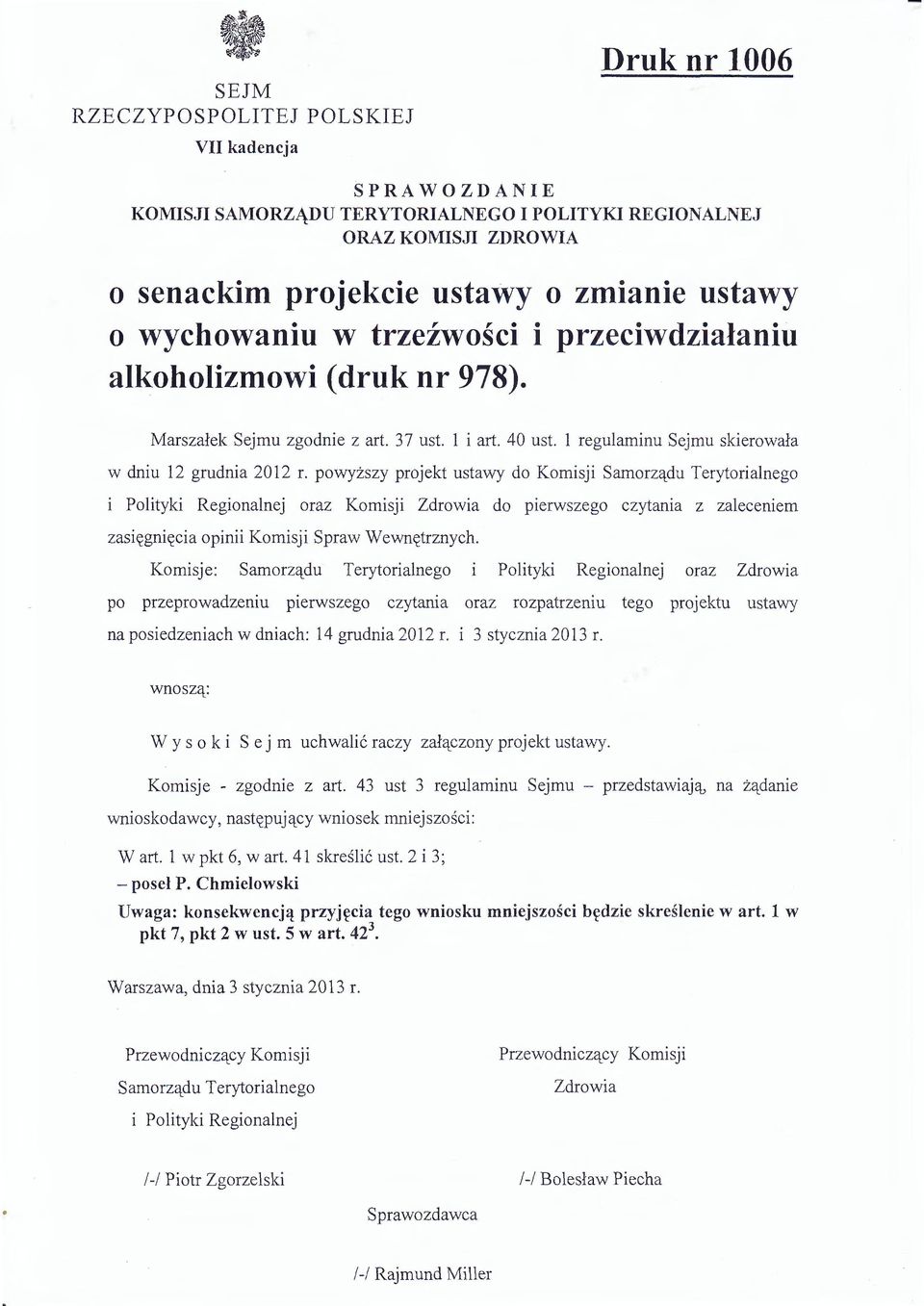 powyższy projekt ustawy do Komisji Samorządu Terytorialnego i Polityki Regionalnej oraz Komisji Zdrowia do pierwszego czytania z zaleceniem zasięgnięcia opinii Komisji Spraw Wewnętrznych.