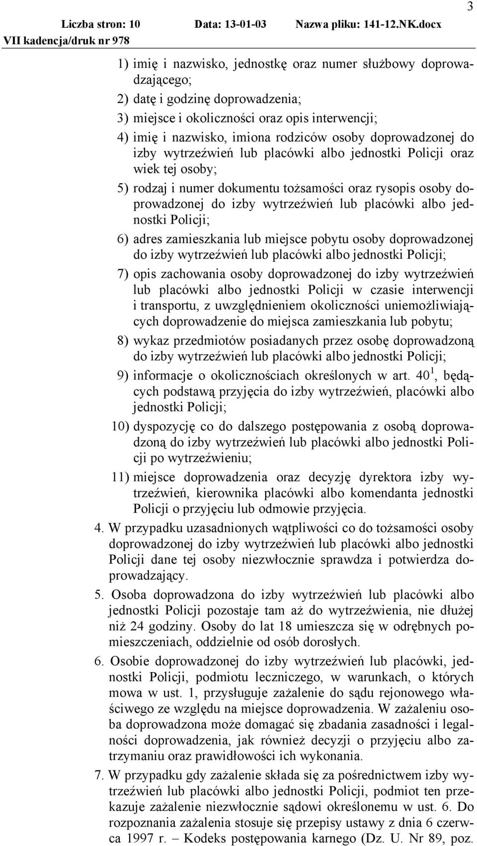 albo jednostki Policji; 6) adres zamieszkania lub miejsce pobytu osoby doprowadzonej do izby wytrzeźwień lub placówki albo jednostki Policji; 7) opis zachowania osoby doprowadzonej do izby