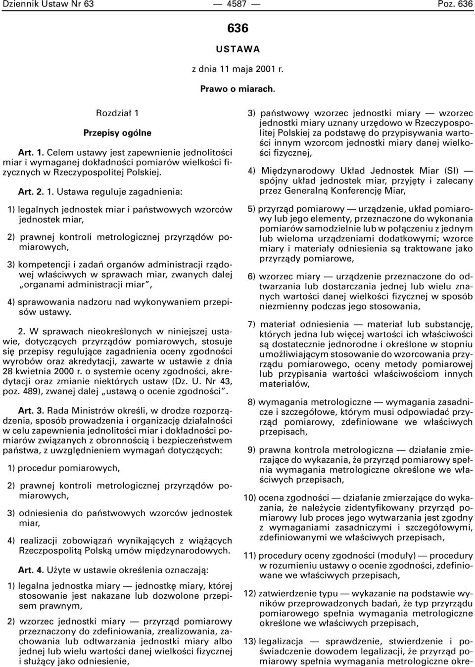 Ustawa reguluje zagadnienia: 1) legalnych jednostek miar i paƒstwowych wzorców jednostek 2) prawnej kontroli metrologicznej przyrzàdów pomiarowych, 3) kompetencji i zadaƒ organów administracji