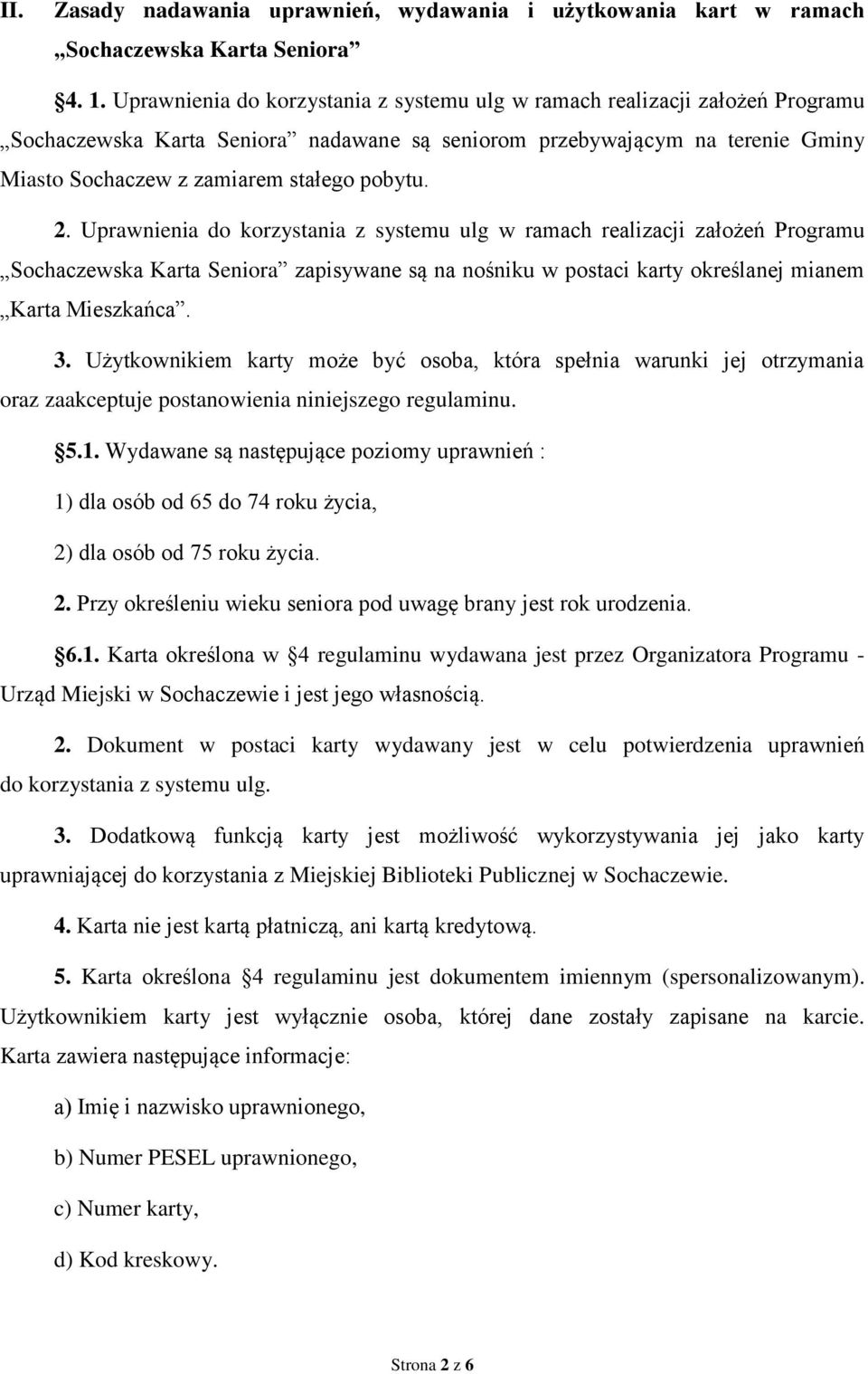 2. Uprawnienia do korzystania z systemu ulg w ramach realizacji założeń Programu Sochaczewska Karta Seniora zapisywane są na nośniku w postaci karty określanej mianem Karta Mieszkańca. 3.