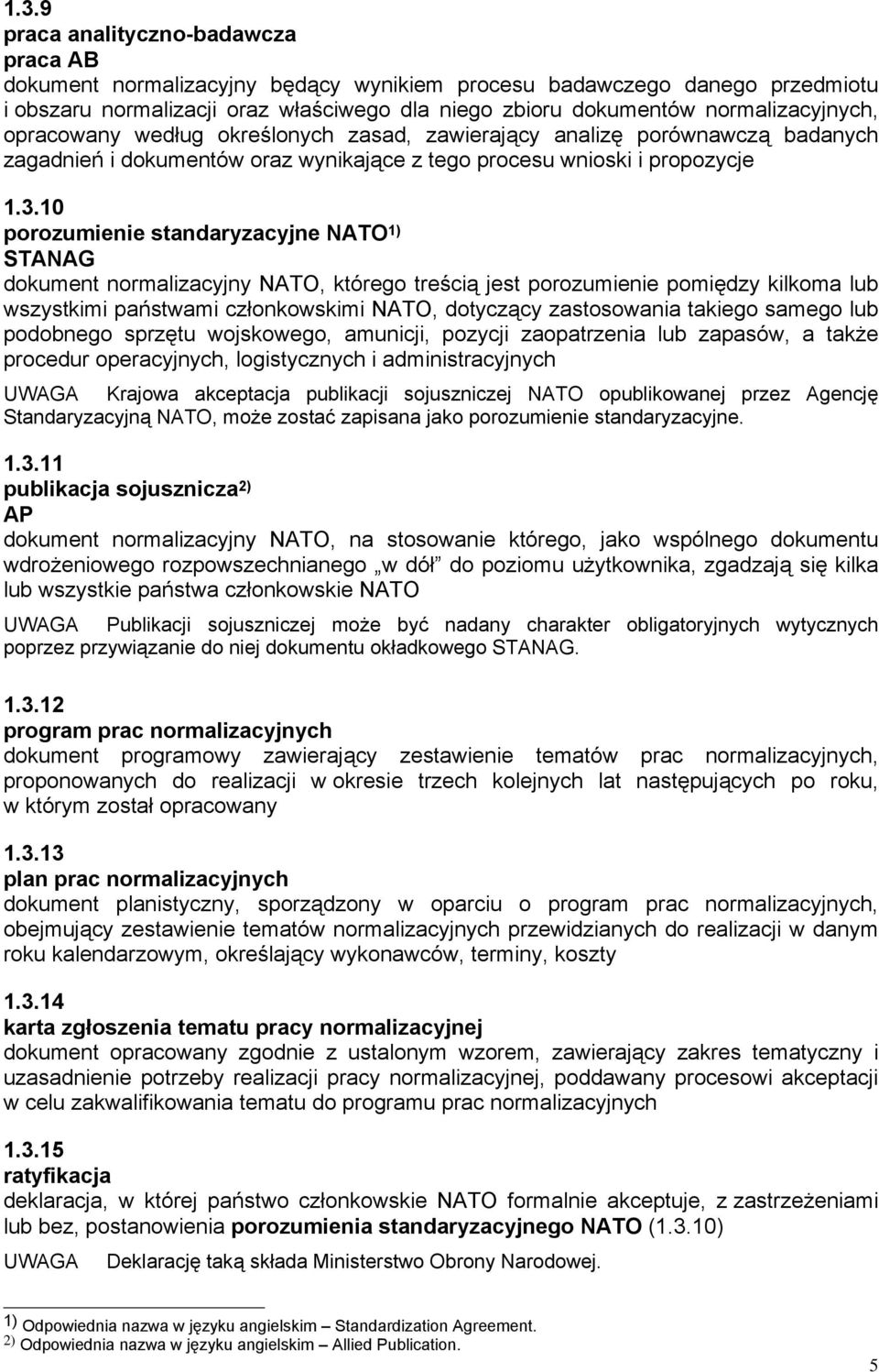 10 porozumienie standaryzacyjne NATO 1) STANAG dokument normalizacyjny NATO, którego treścią jest porozumienie pomiędzy kilkoma lub wszystkimi państwami członkowskimi NATO, dotyczący zastosowania