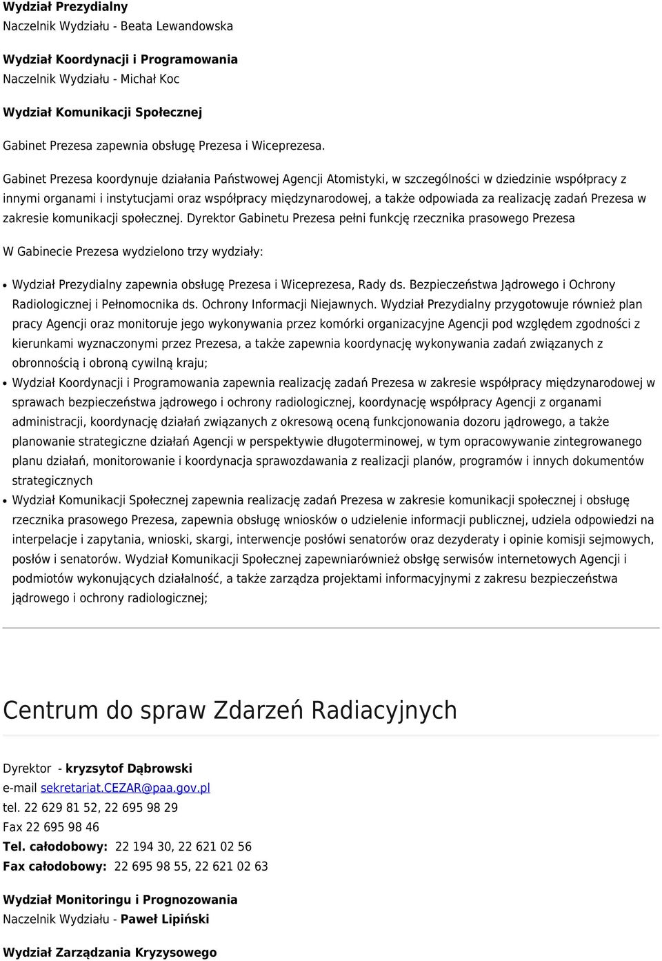 Gabinet Prezesa koordynuje działania Państwowej Agencji Atomistyki, w szczególności w dziedzinie współpracy z innymi organami i instytucjami oraz współpracy międzynarodowej, a także odpowiada za