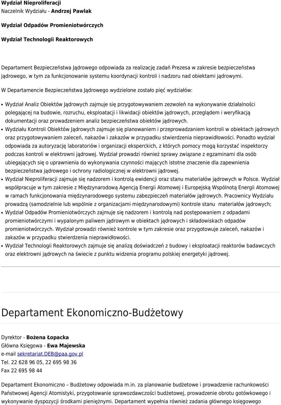 W Departamencie Bezpieczeństwa Jądrowego wydzielone zostało pięć wydziałów: Wydział Analiz Obiektów Jądrowych zajmuje się przygotowywaniem zezwoleń na wykonywanie działalności polegającej na budowie,