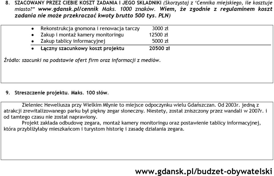 PLN) Rekonstrukcja gnomona i renowacja tarczy 3000 zł Zakup i montaż kamery monitoringu 12500 zł Zakup tablicy informacyjnej 5000 zł Łączny szacunkowy koszt projektu 20500 zł Źródło: szacunki na