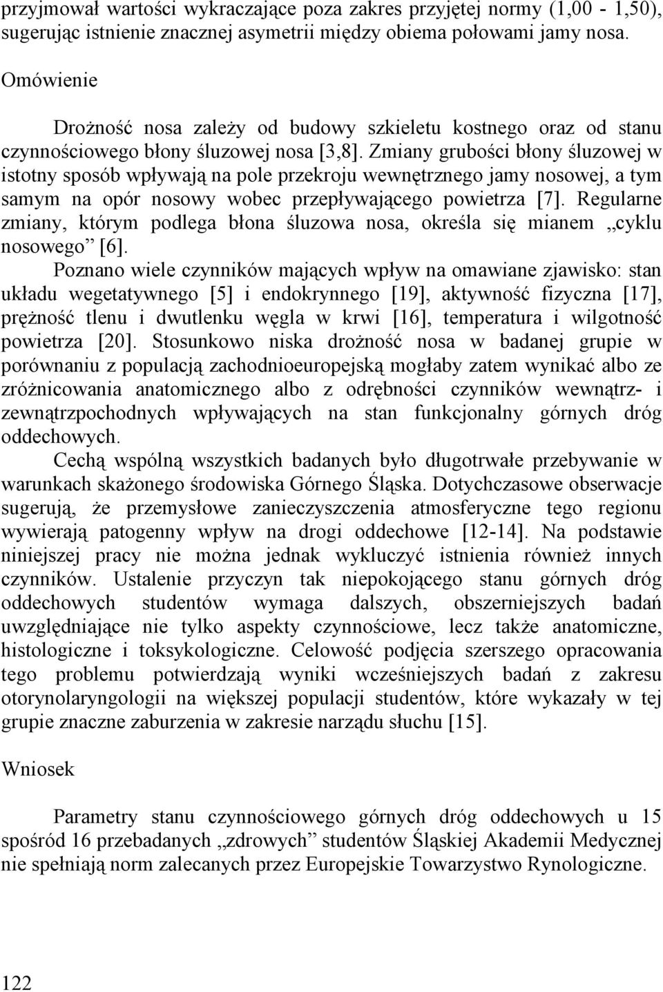 Zmiany grubości błony śluzowej w istotny sposób wpływają na pole przekroju wewnętrznego jamy nosowej, a tym samym na opór nosowy wobec przepływającego powietrza [7].